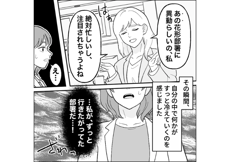 「花形部署に異動になった！全然行きたくない笑」私の持ち物や外見を遠回しにバカにする同僚！ある日、落ち込んでいたので相談に乗った→私が行きたかった部署に異動になったと言われ・・・のメイン画像