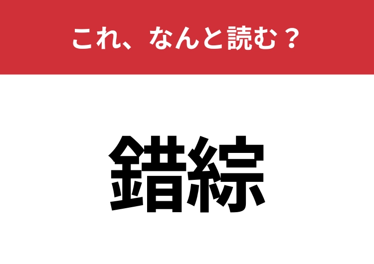 【錯綜】はなんと読む？意外と間違えて読んでいる人が多い言葉かも？のメイン画像