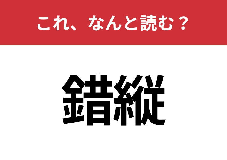 【錯縦】はなんと読む？読めたら周りから一目置かれるかも？のメイン画像