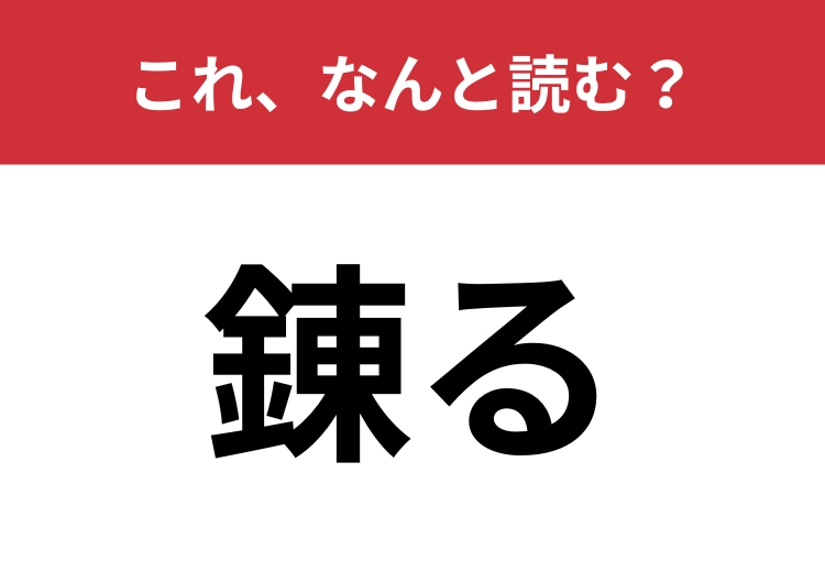 【錬る】はなんと読む？一文字で読んでみてください！