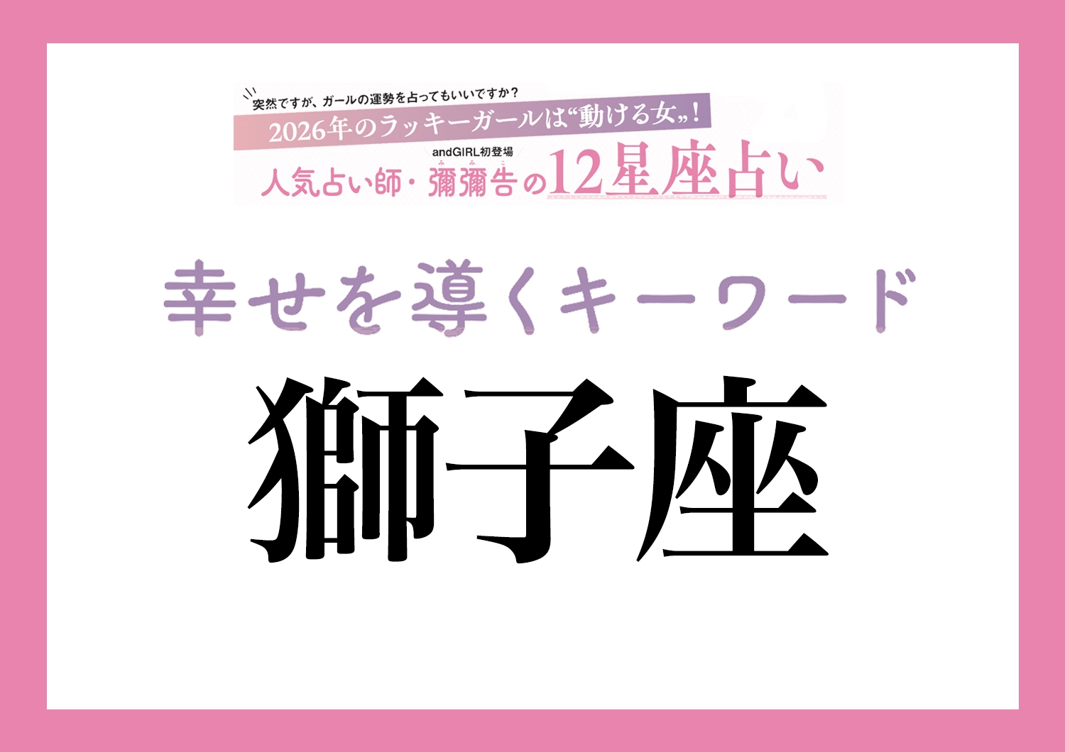 【2026年・獅子座】取り入れるほどツキを呼ぶ！人気占い師・彌彌告先生が教える「12星座別・開運キーワード」のメイン画像