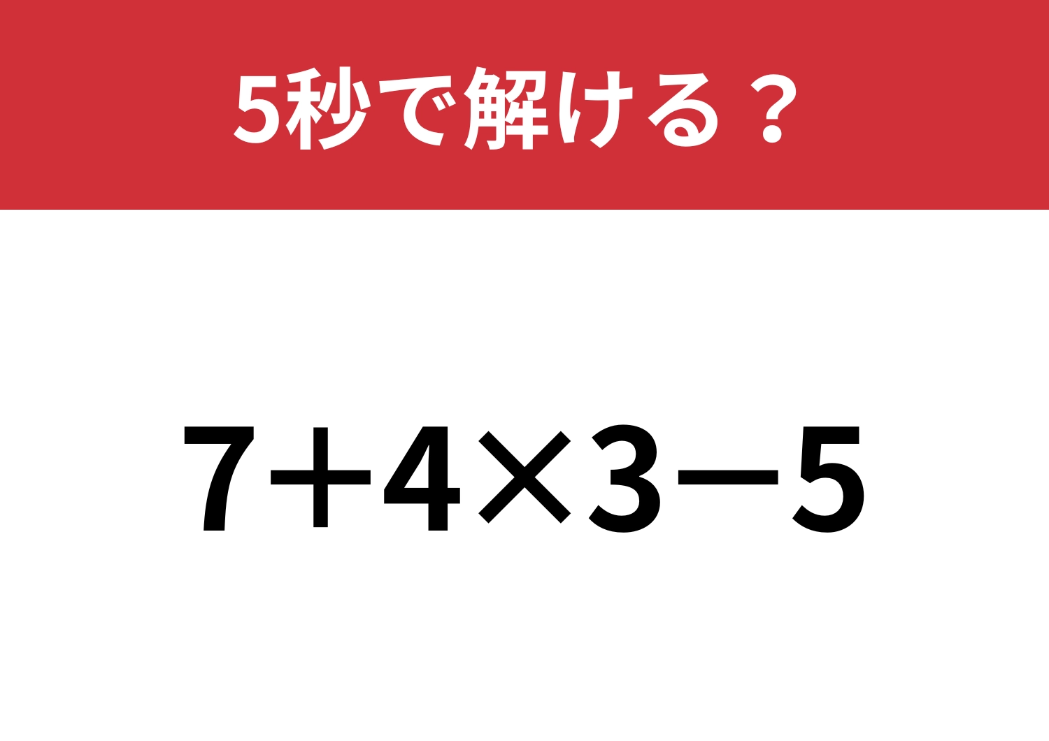 大人なら必ず正解してほしい!「7+4×3−5」5秒で解ける?