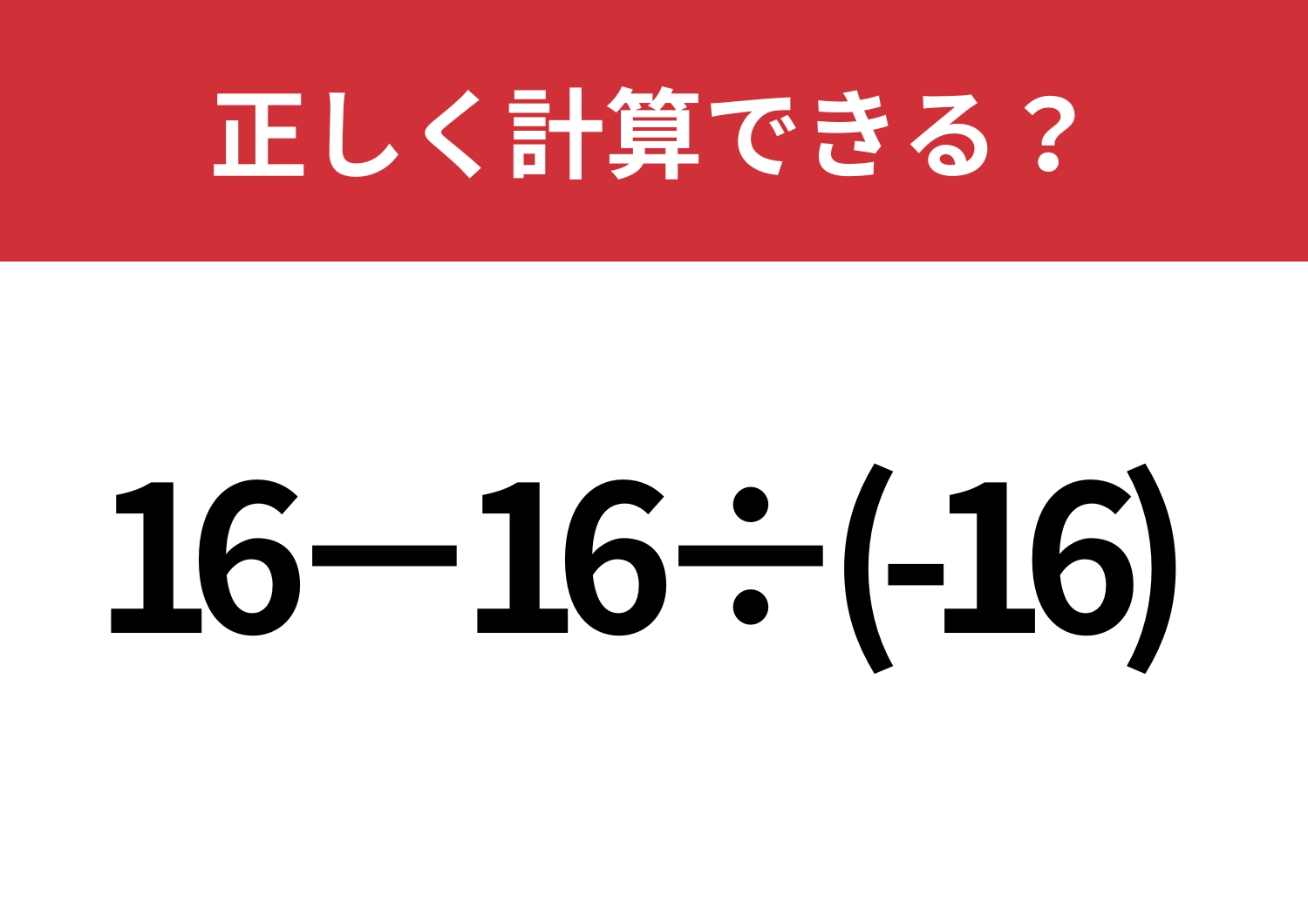 常識力チェック!「16−16÷(-16) 」正しく計算できる?のメイン画像