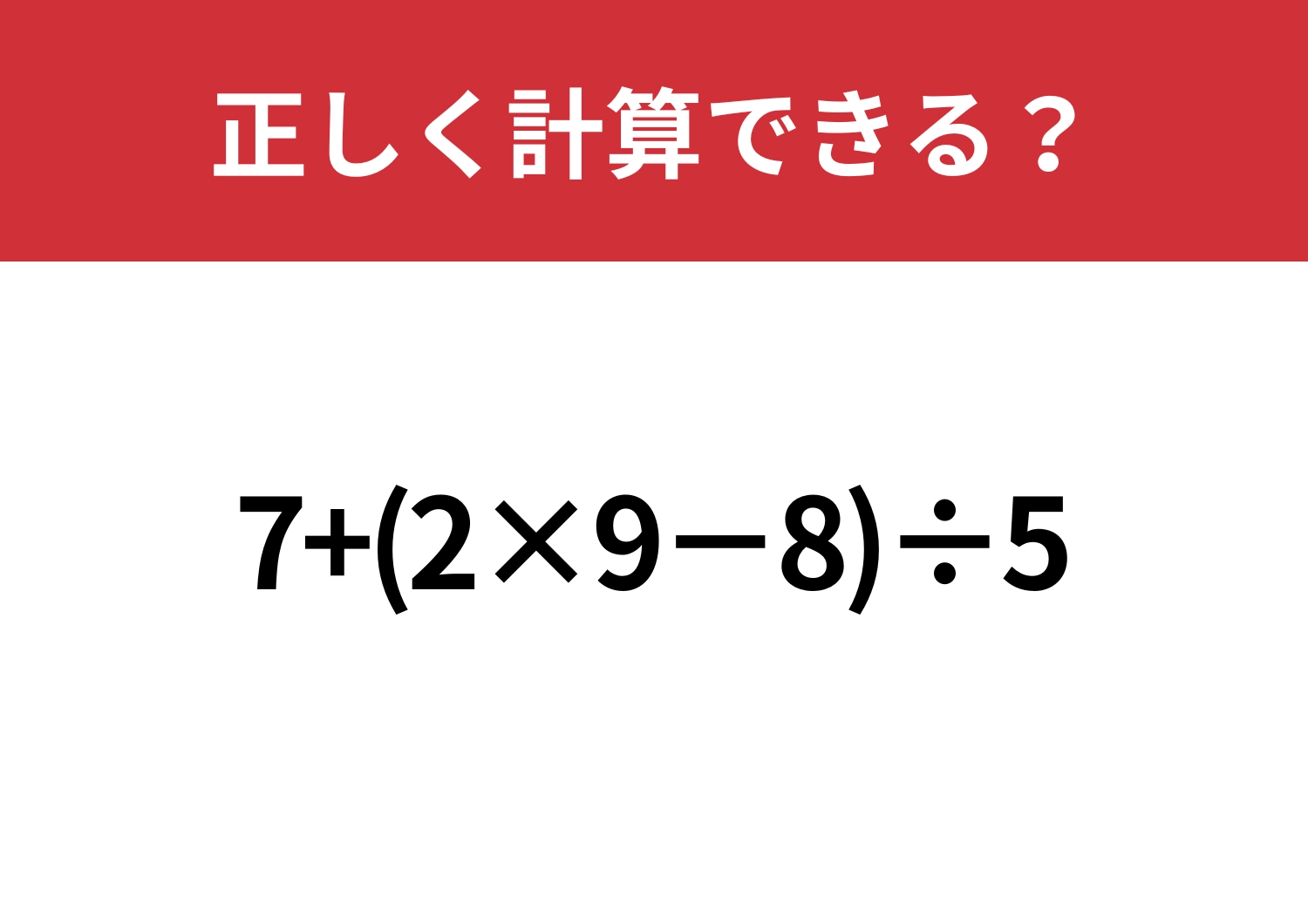 考え抜ける？「7+(2×9−8)÷5」正しく計算できる？のメイン画像