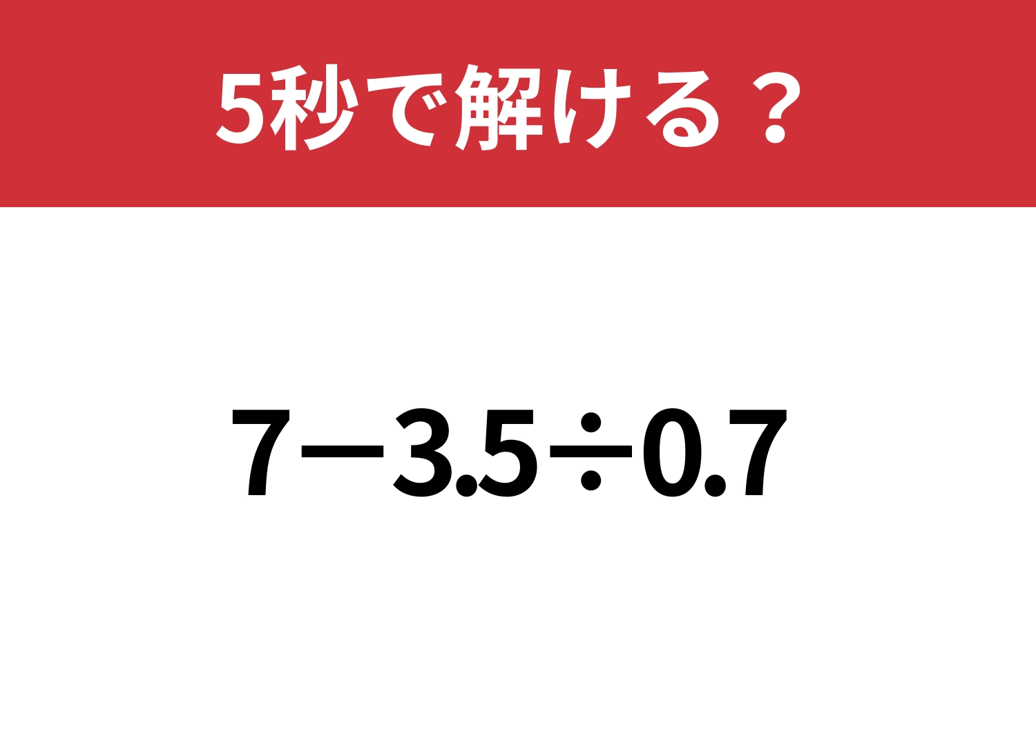 知ってる人だけがスッと解ける！「7-3.5÷0.7」5秒で解ける？