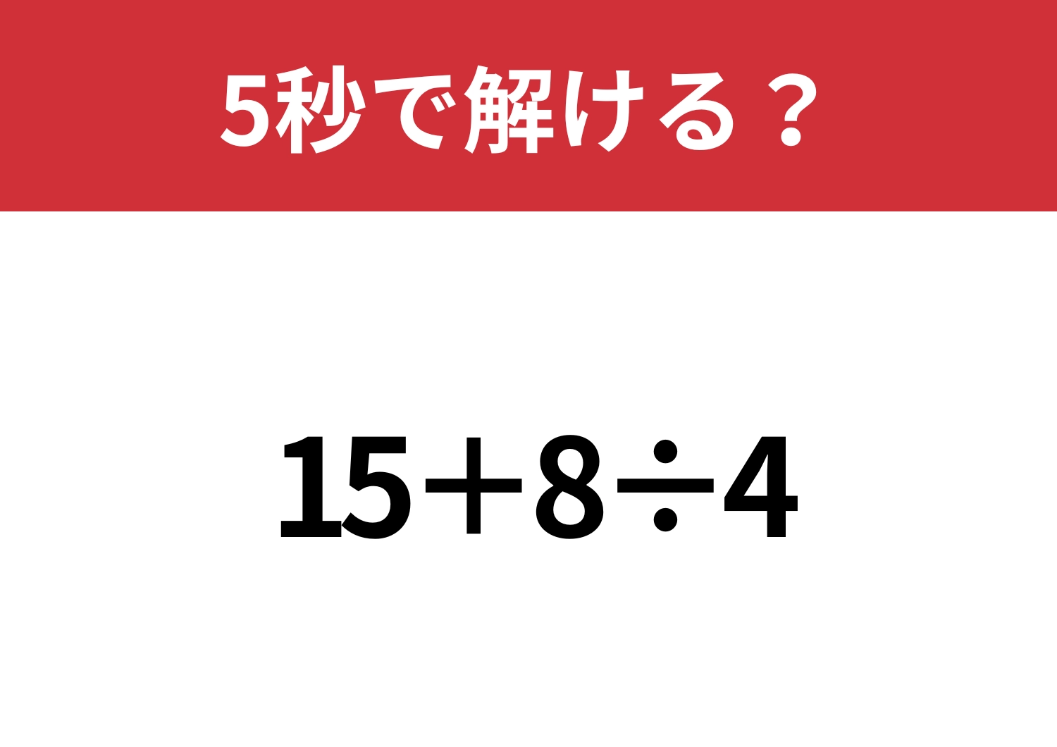 これは解けなきゃマズいかも！？「15+8÷4」5秒で解ける？