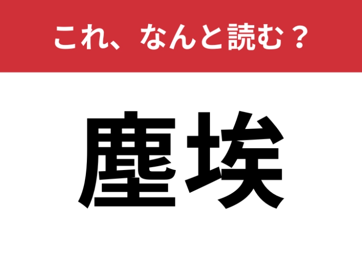 【塵埃】はなんと読む？読み間違えたら恥ずかしい・・・