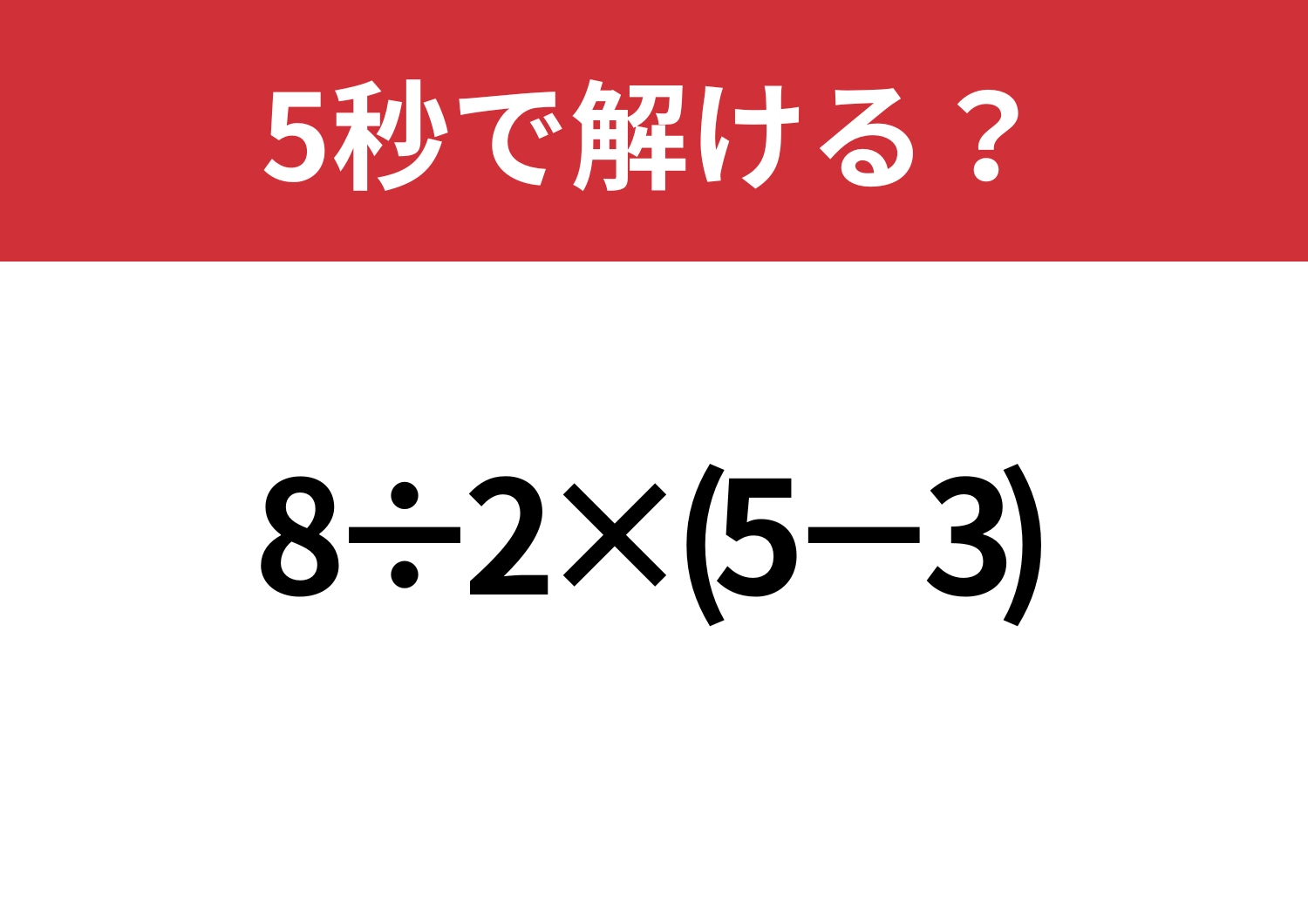 大人なら正解してほしい！「8÷2×(5−3)」5秒で解ける？のメイン画像