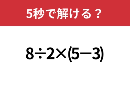 大人なら正解してほしい！「8÷2×(5−3)」5秒で解ける？