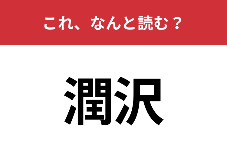 【潤沢】はなんと読む？さすがに読めないとマズい！