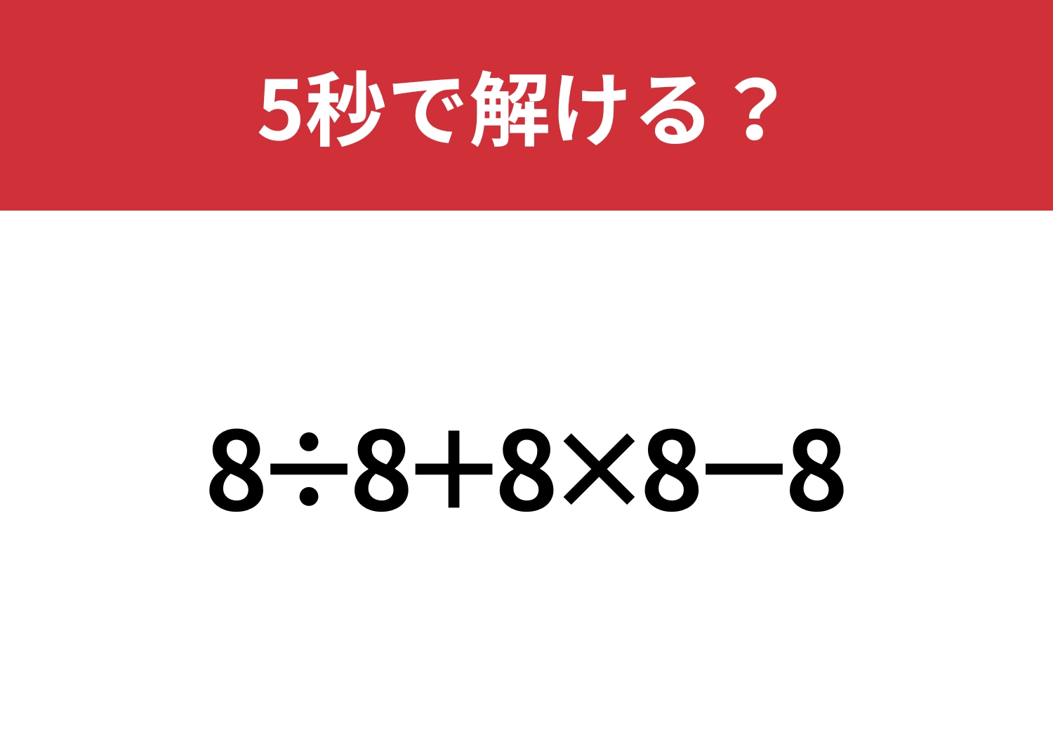 大人でも間違える人が多いかも?「8÷8+8×8−8」5秒で解ける?