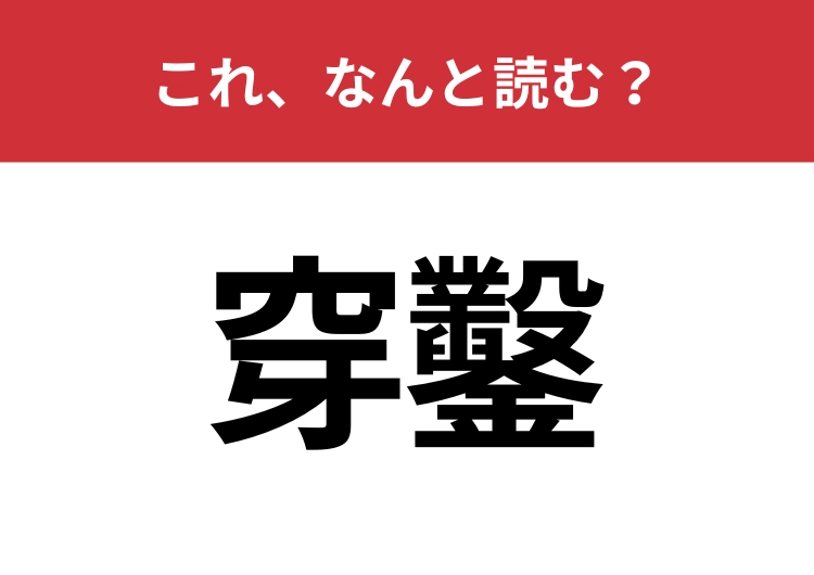 【穿鑿】はなんと読む？これが読めたら天才かも・・・！