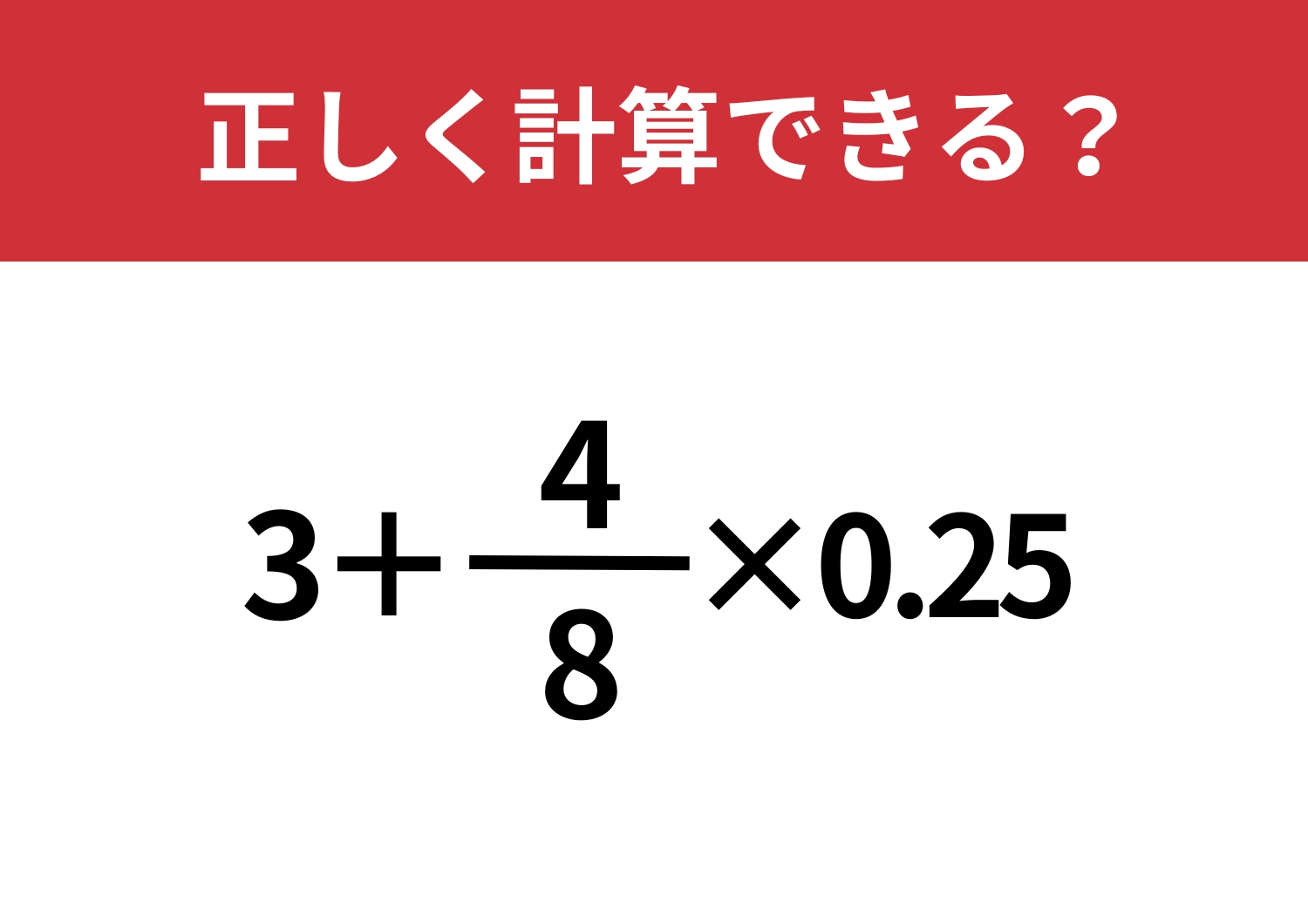 見た目に惑わされる人続出！？「3+4/8×0.25」正しく計算できる？
