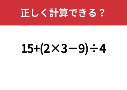 悩まず解ける？「15+(2×3−9)÷4」正しく解ける？
