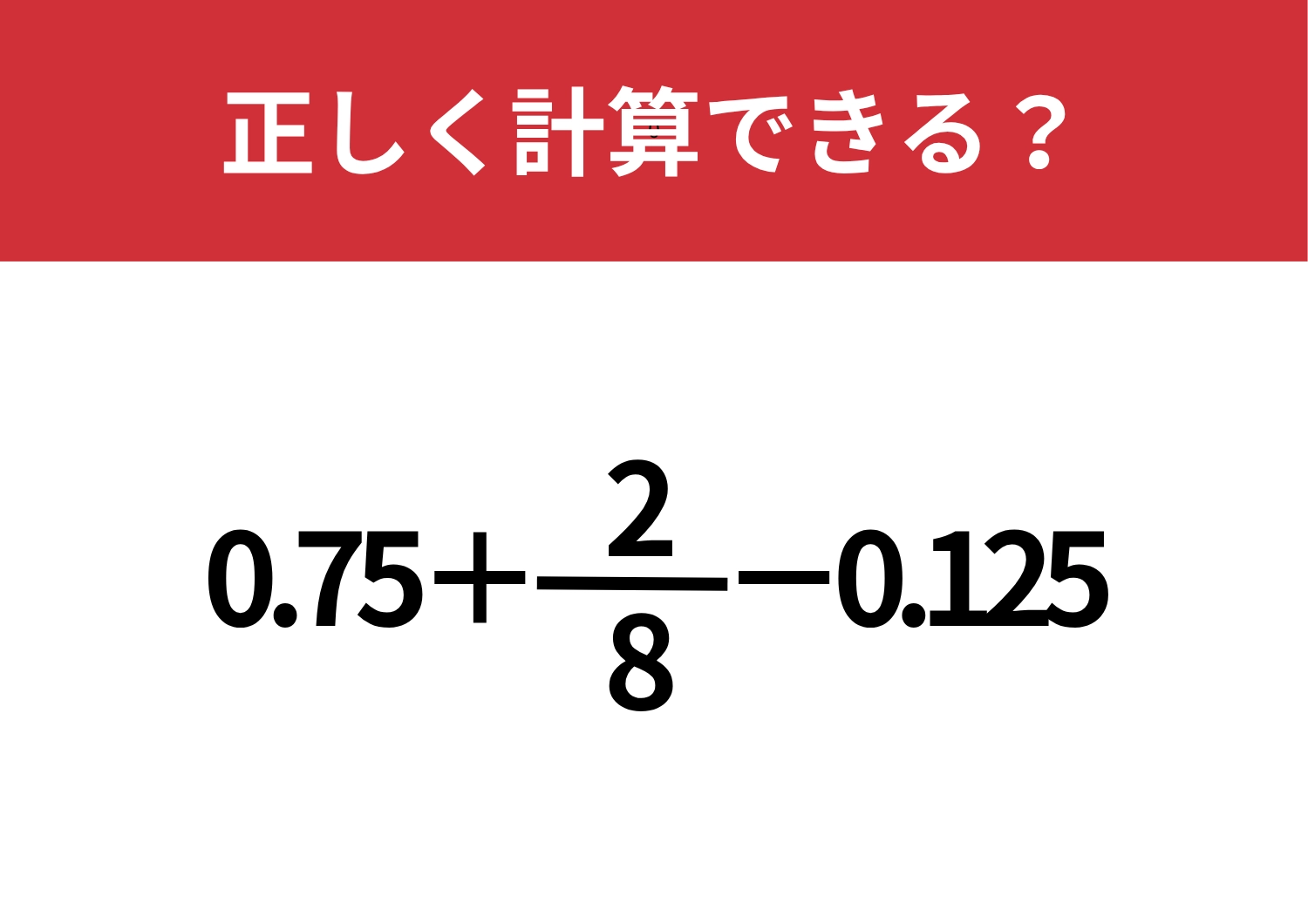 かなり苦戦するかも！？「0.75+2/8−0.125」正しく計算できる？