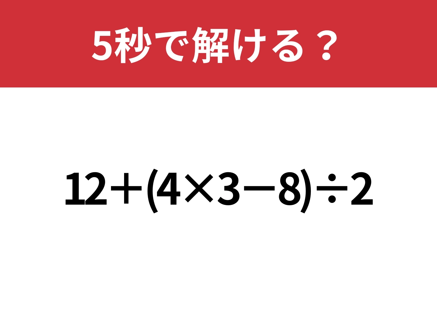 大人なら正解してほしい！「12+(4×3−8)÷2」5秒で解ける？のメイン画像