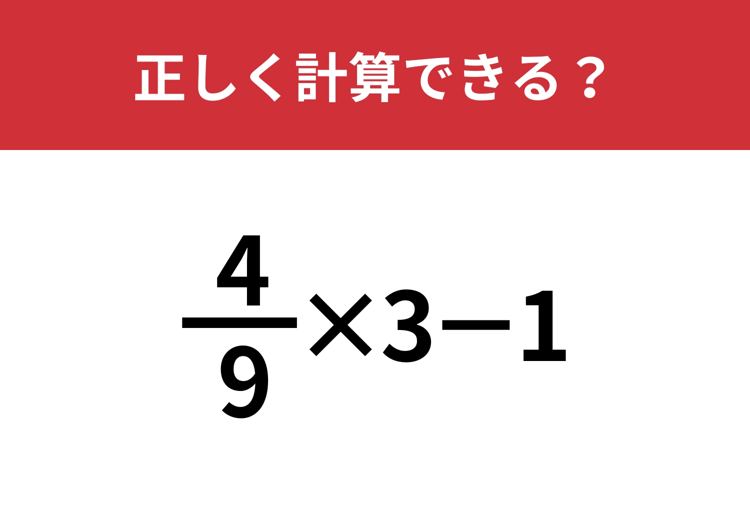 分数の計算ってどうやるんだっけ？「4/9×3−1」正しく計算できる？