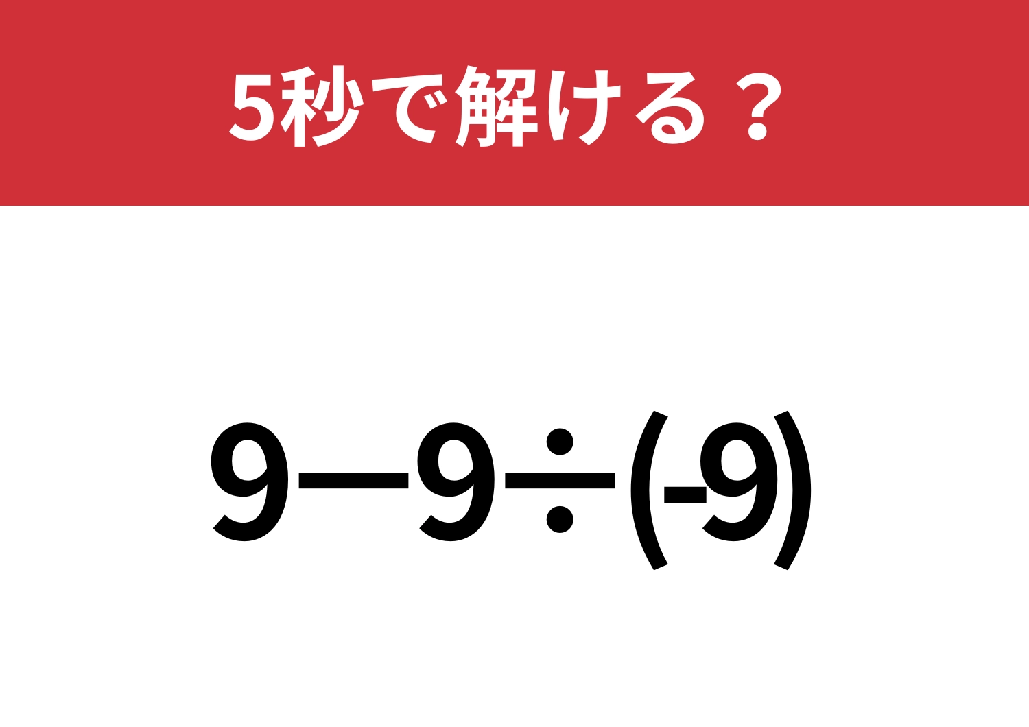 意外なところでミスしてしまうかも！？「9−9÷(-9)」5秒で解ける？