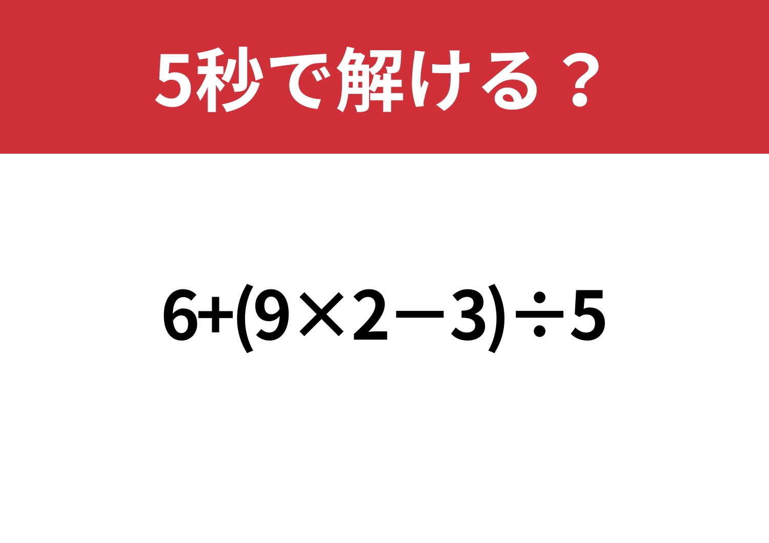 焦らず解ける?「6+(9×2−3)÷5」5秒で解ける?のメイン画像