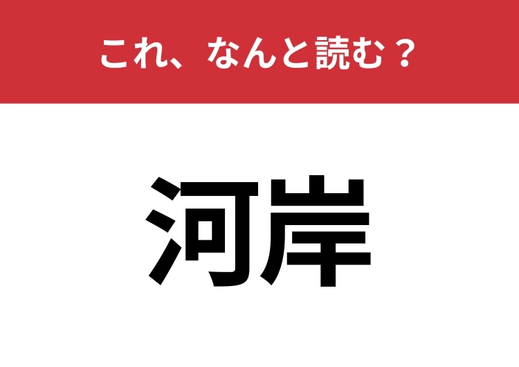 【河岸】はなんと読む?「かわぎし」じゃない方の読み方って?のメイン画像