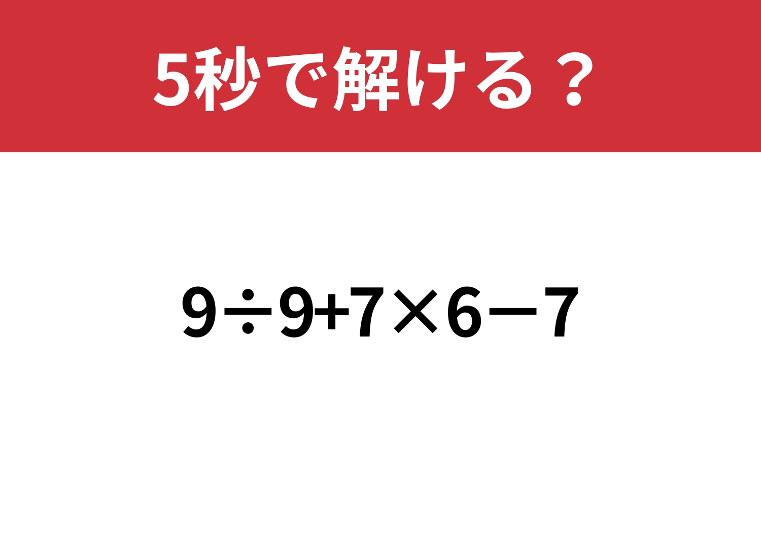 簡単そうに見えるけど危ない!「9÷9+7×6−7」5秒で解ける?