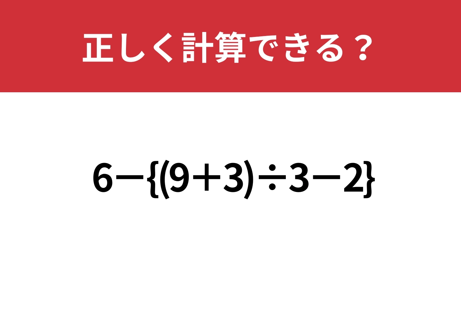難しそうに見えるだけ？「6−{(9+3)÷3−2}」正しく計算できる？のメイン画像