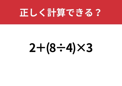 どこから解く？「2+(8÷4)×3」正しく計算できる？