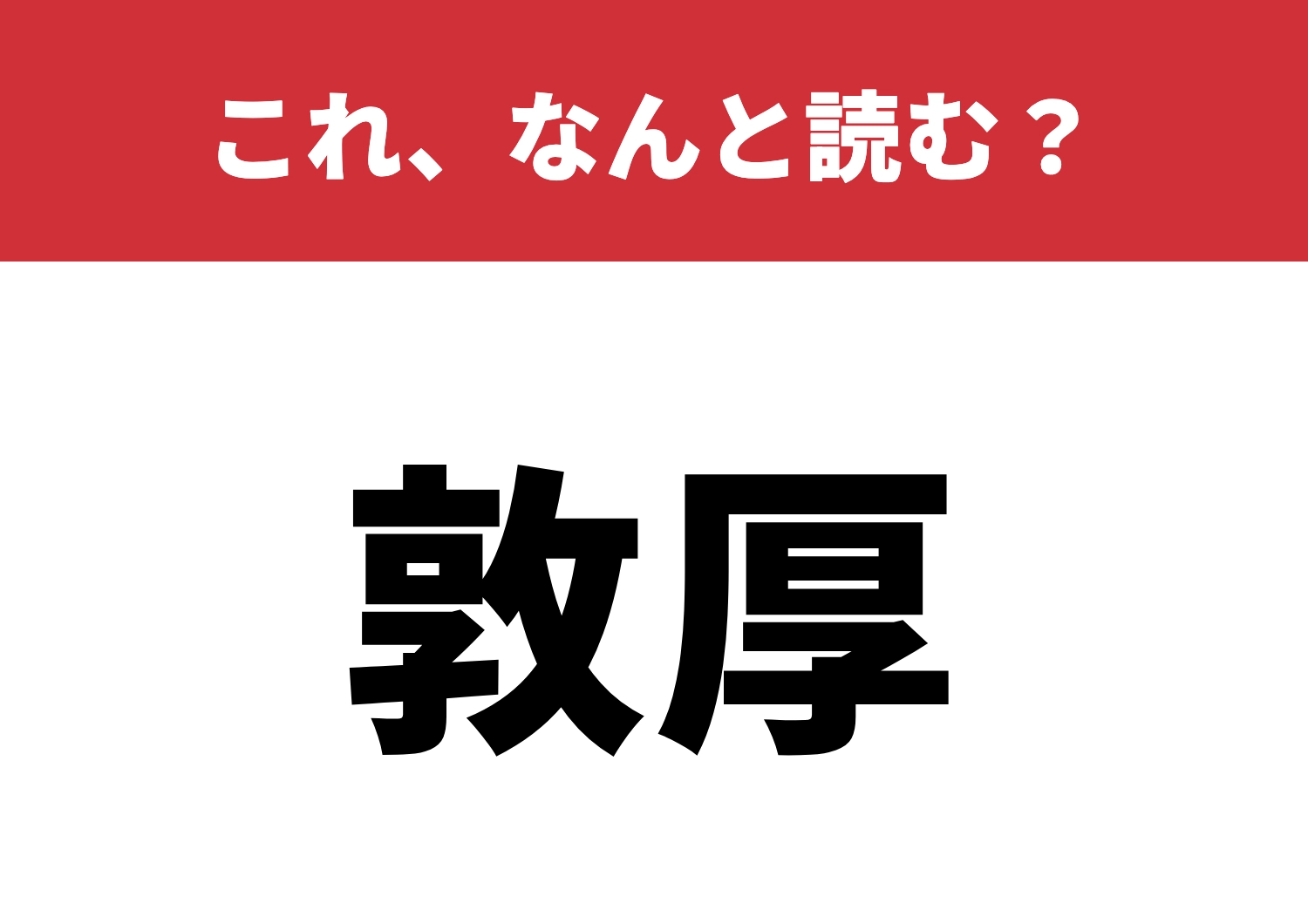 【敦厚】はなんと読む？読めたらすごい！のメイン画像