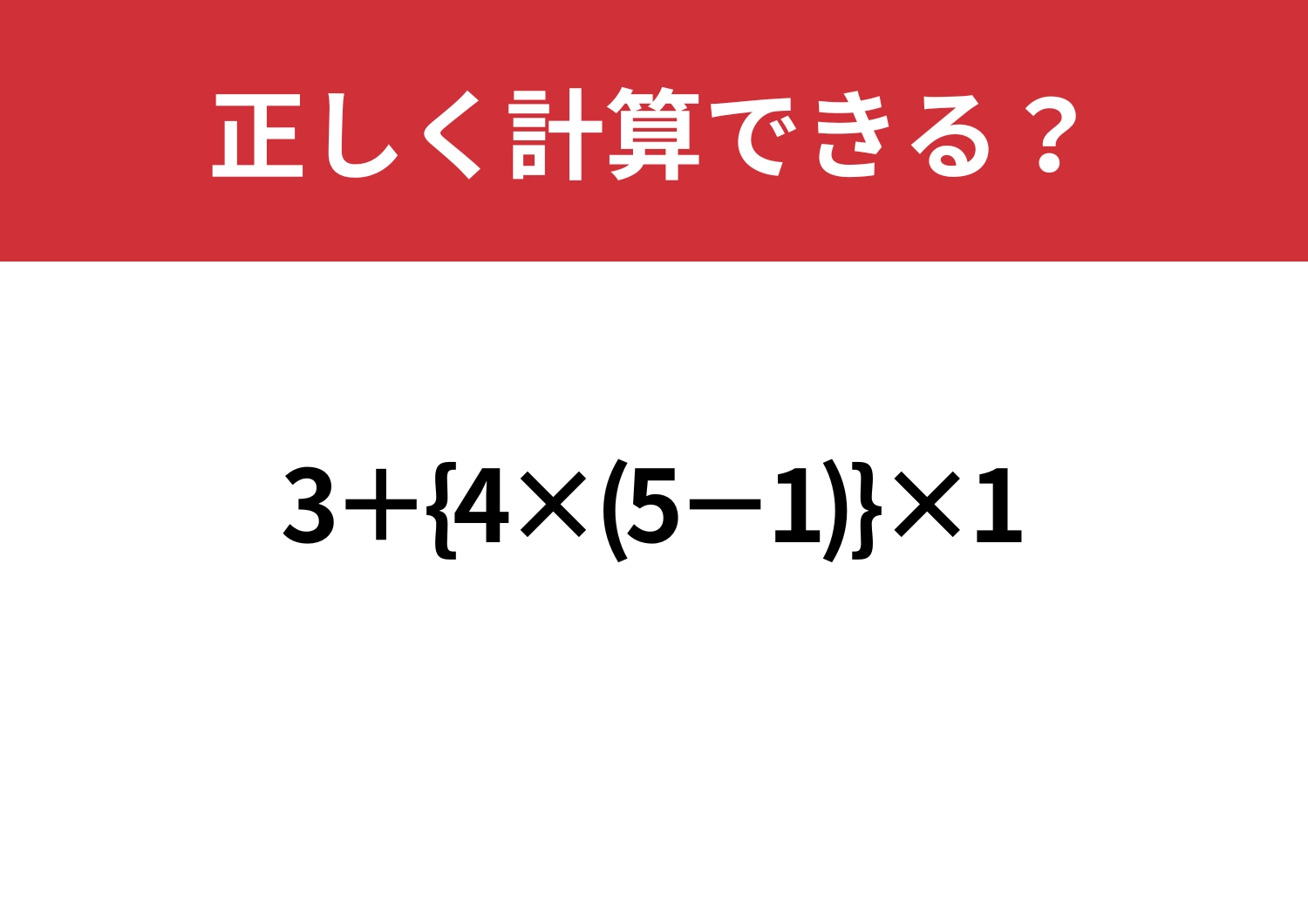 スラスラ解ける人はほとんどいない!?「3+{4×(5−1)}×1」正しく計算できる?のメイン画像