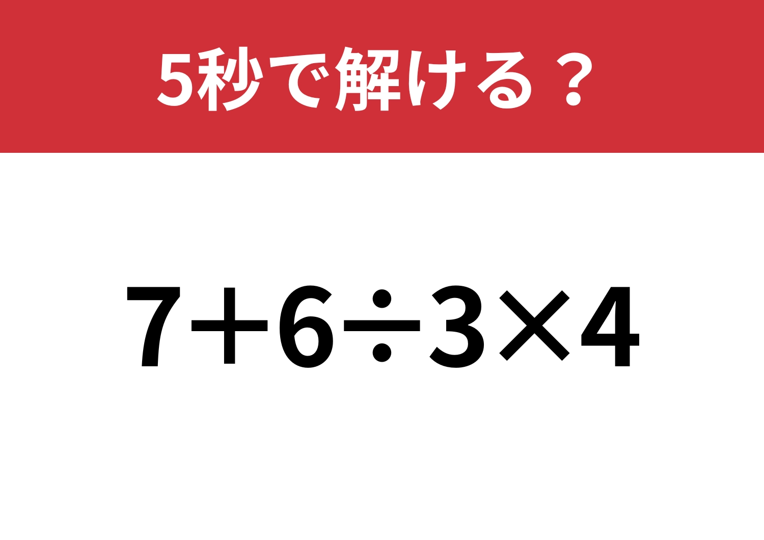 油断してると間違えるかも！？「7+6÷3×4」5秒で解ける？