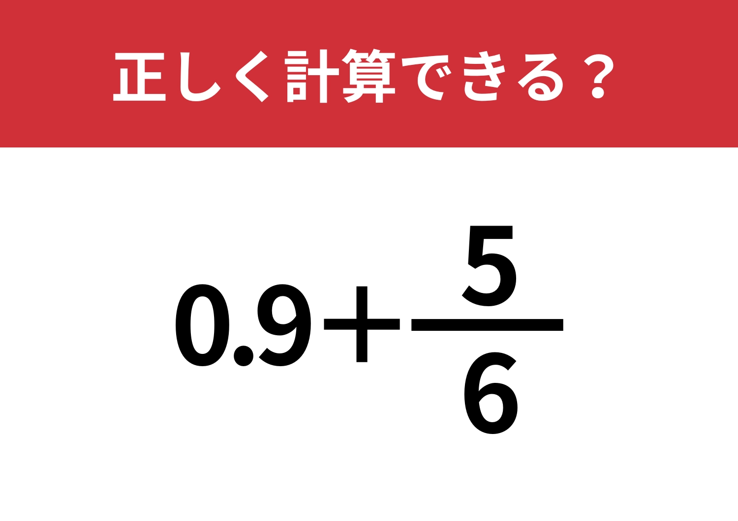 学校で習ったはずなのに覚えてない！？「0.9+5/6」正しく計算できる？のメイン画像