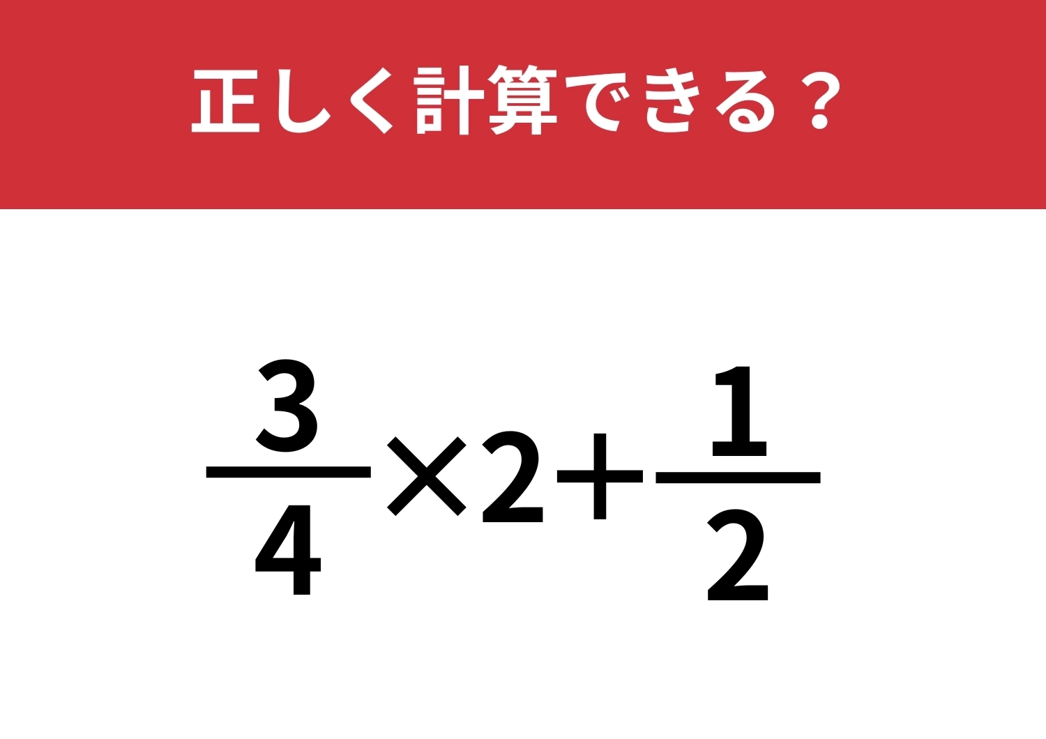 思った以上に苦戦する人続出！？「3/4×2+1/2」正しく計算できる？のメイン画像