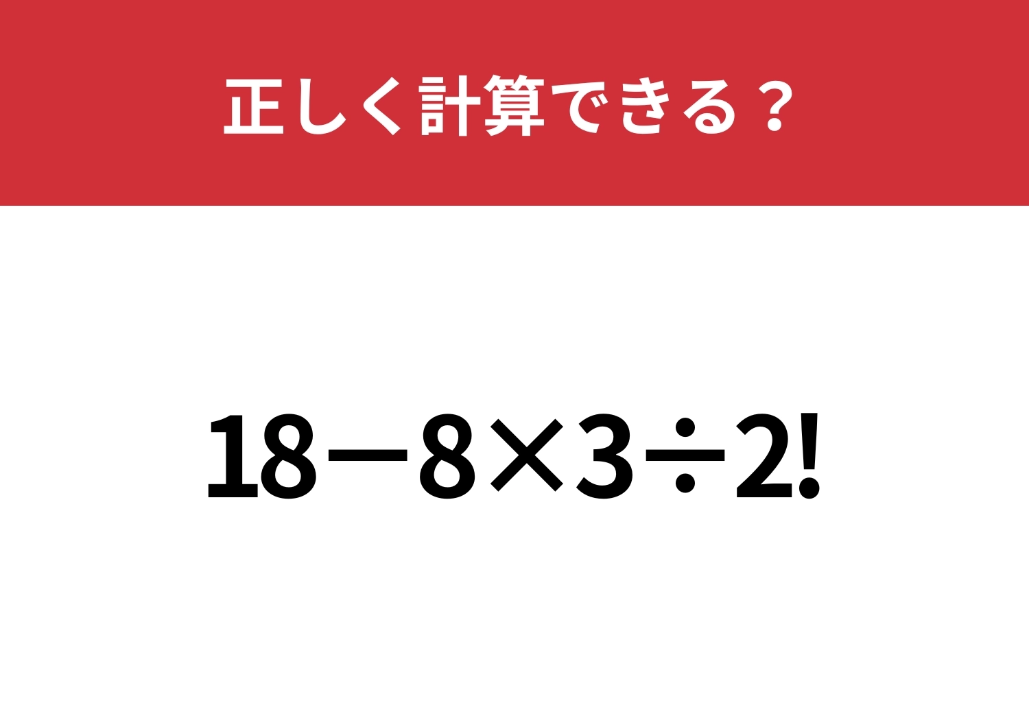 習ったはずなのに解けない人がほとんどかも!?「18−8×3÷2!」正しく計算できる?のメイン画像