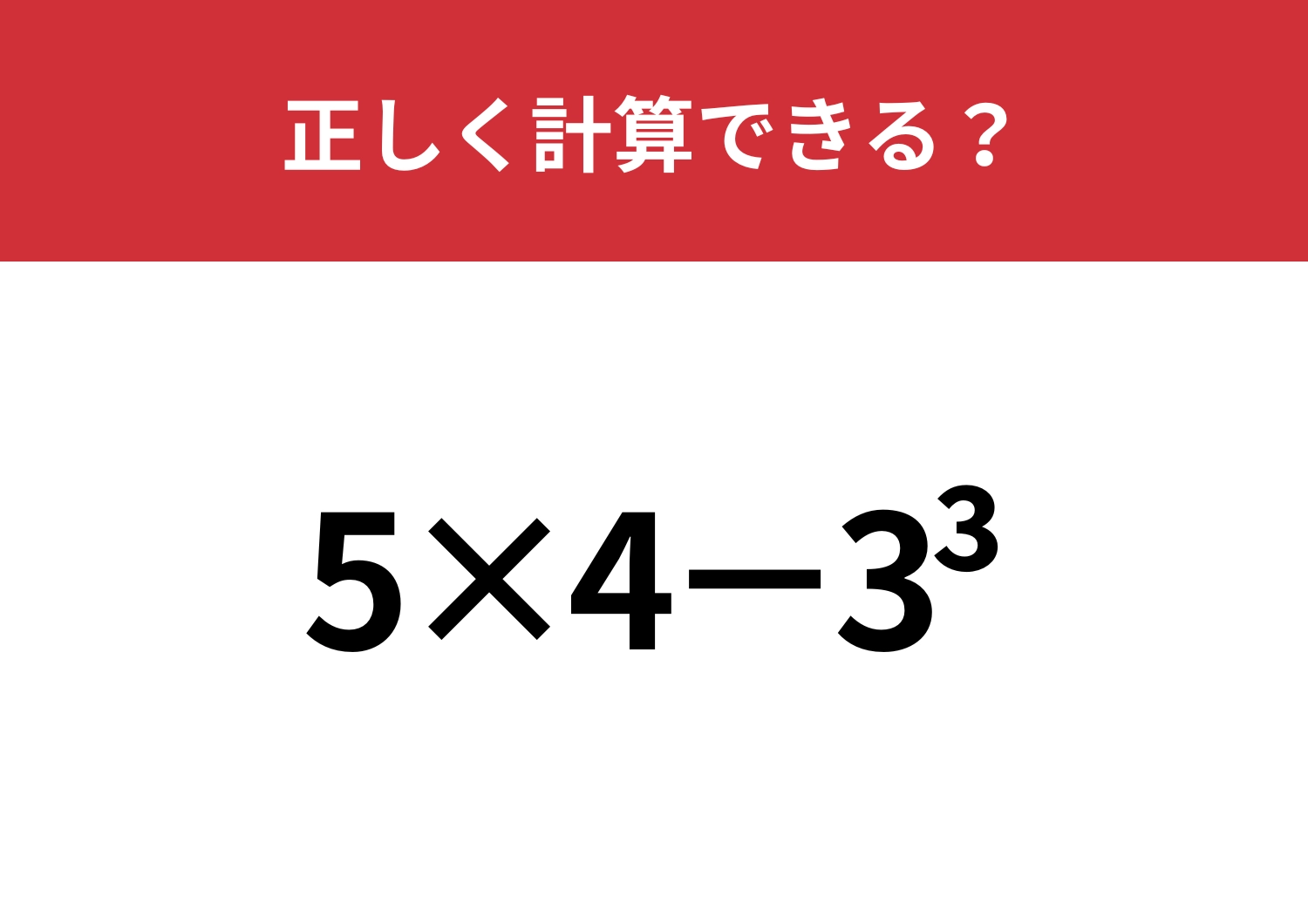 どうやって計算するのか覚えてる？「5×4−3^3」正しく計算できる？