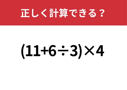 見落とし注意！「(11+6÷3)×4」正しく計算できる？