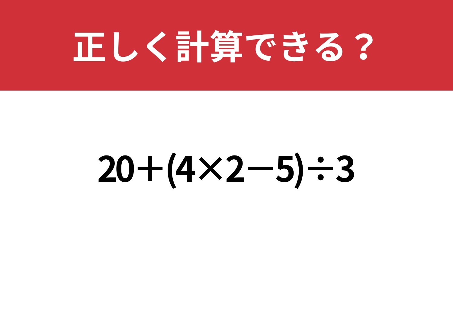 基礎が完璧な人にしか解けない！「20+(4×2−5)÷3」正しく計算できる？のメイン画像