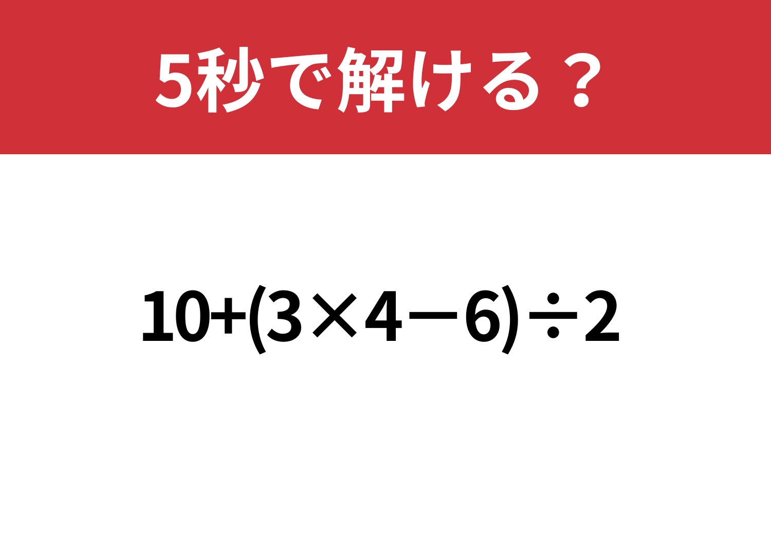 難易度高め?「10+(3×4−6)÷2 」5秒で解ける?