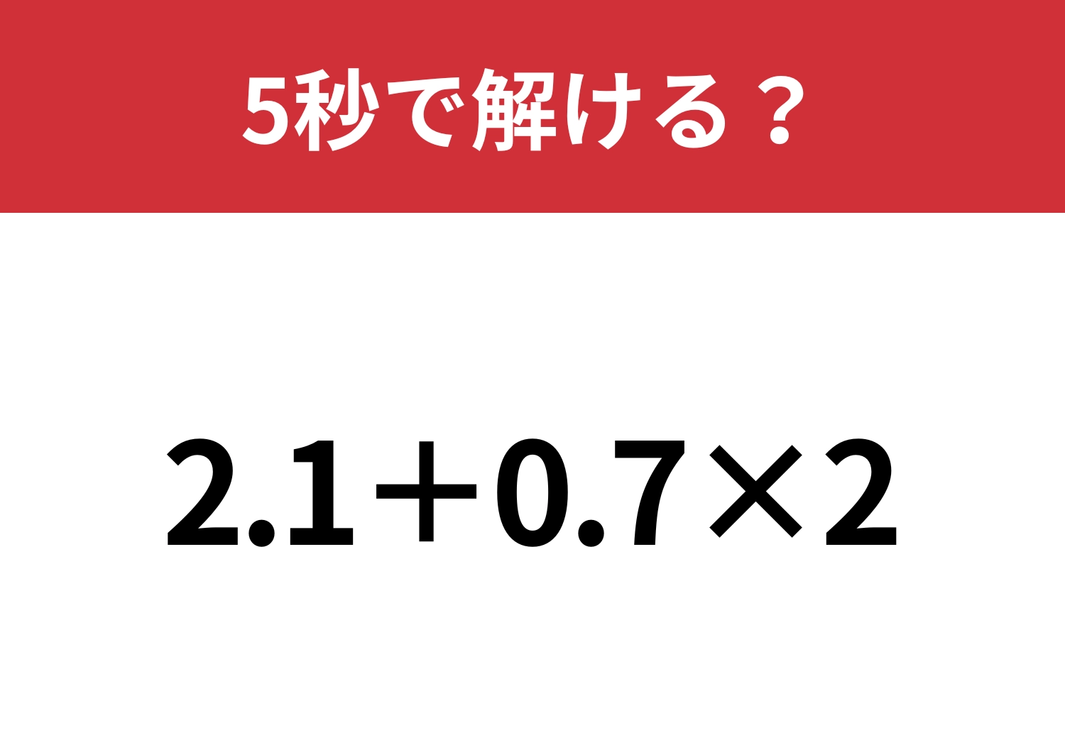 凡ミスに注意！「2.1+0.7×2」5秒で解ける？