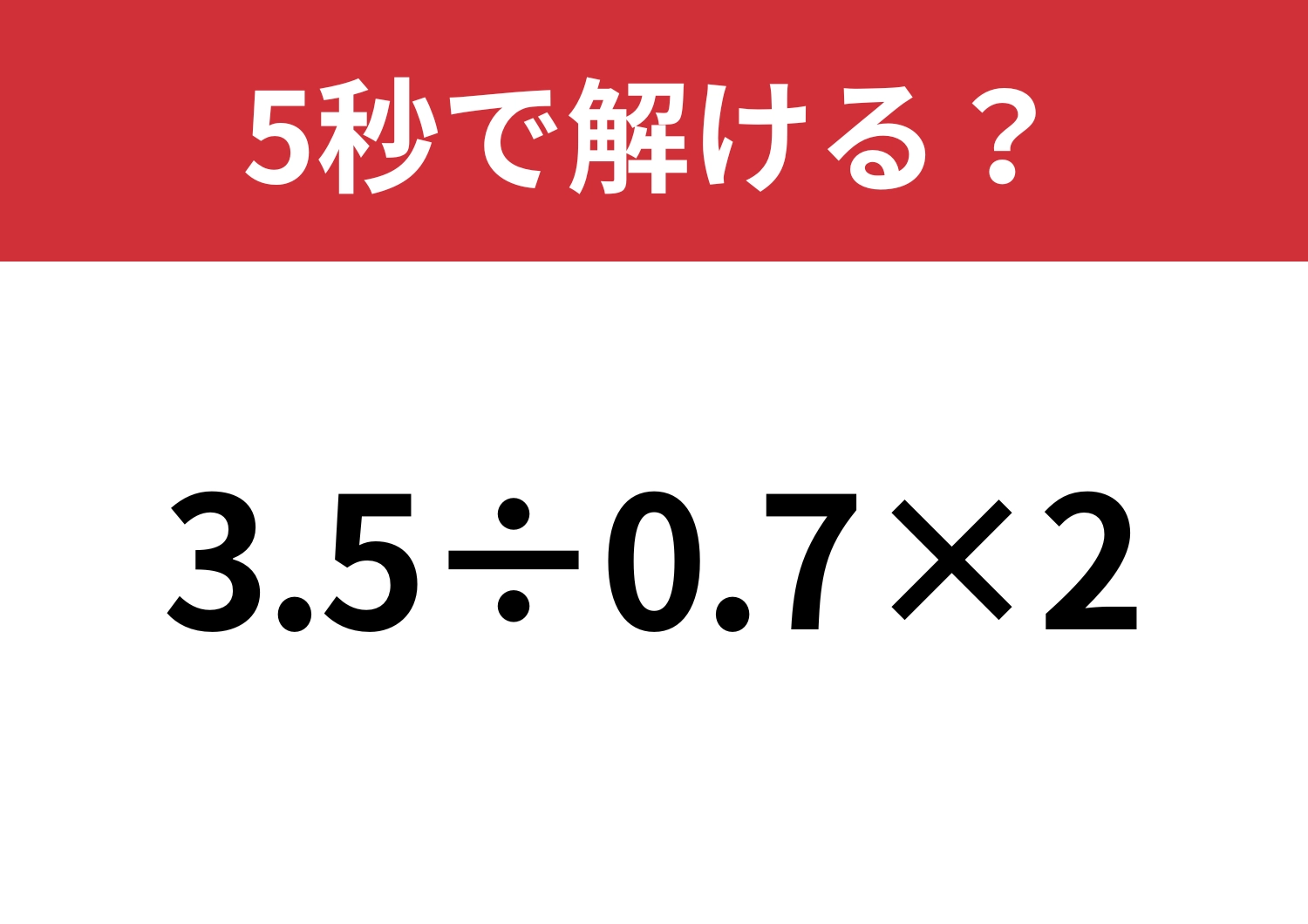 テクニックを使えば素早く計算できるはず！「3.5÷0.7×2」5秒で解ける？