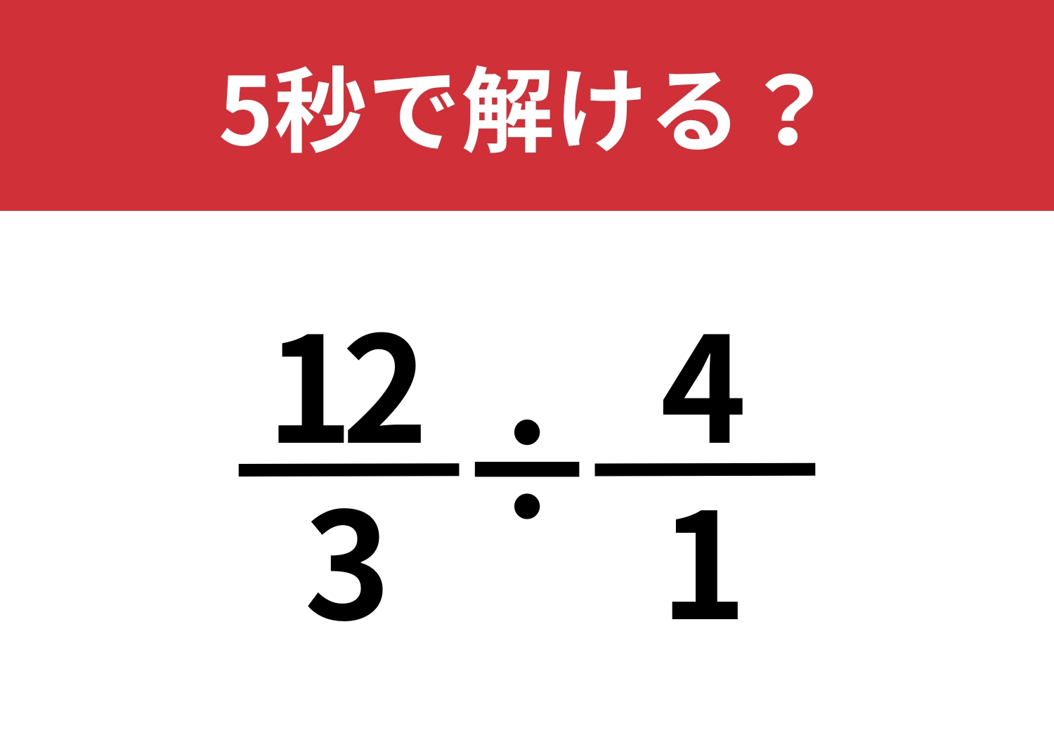 発想を変えるだけで簡単に！「12/3÷4/1」5秒で解ける？