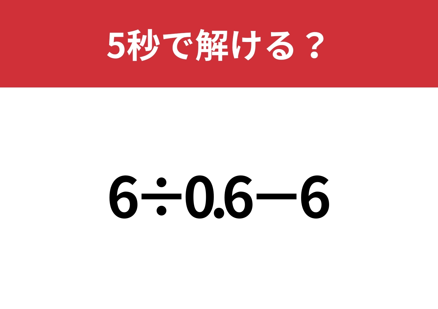 大人でも解けない人が多いかも?「6÷0.6−6」5秒で解ける?のメイン画像