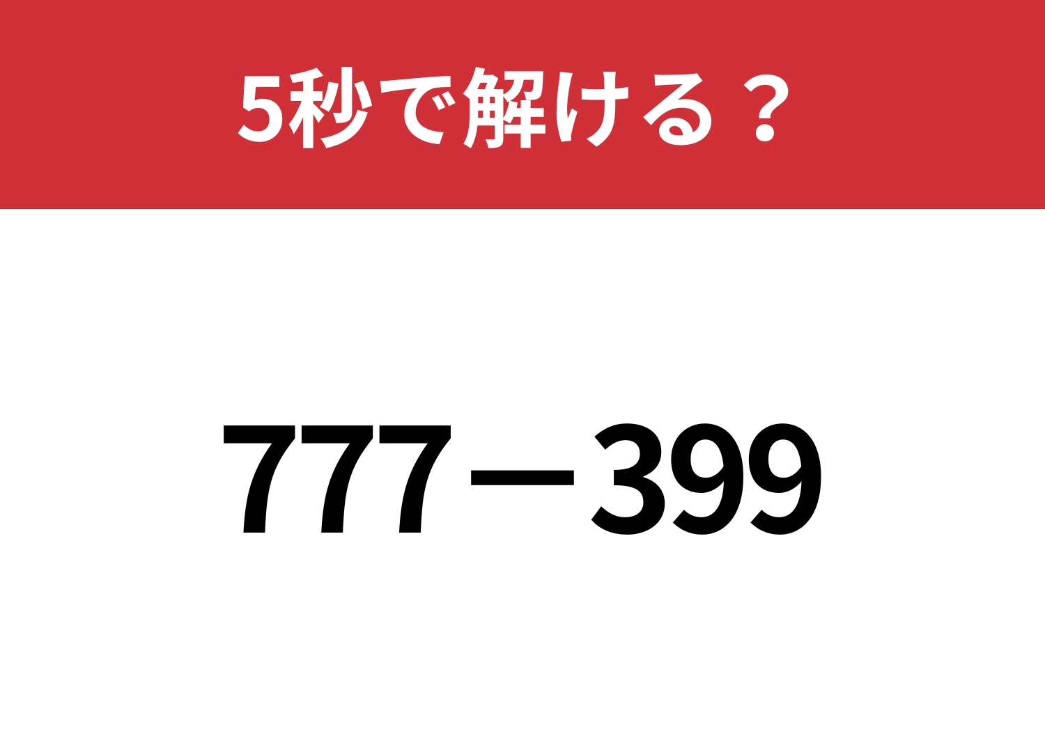 簡単に解ける方法を試してみて！「777−399」5秒で解ける？