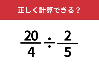 大人なら正解したい！「20/4÷2/5」正しく計算できる？