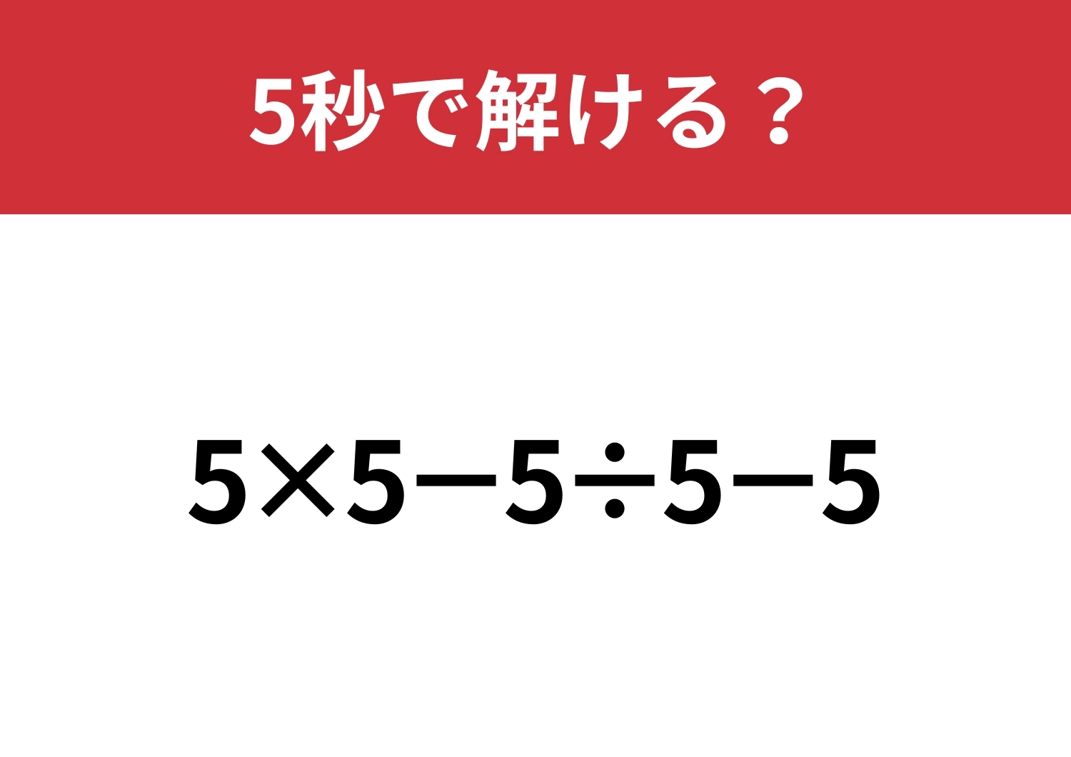 これが解けたら困ることなし！「5×5−5÷5−5」5秒で解ける？のメイン画像