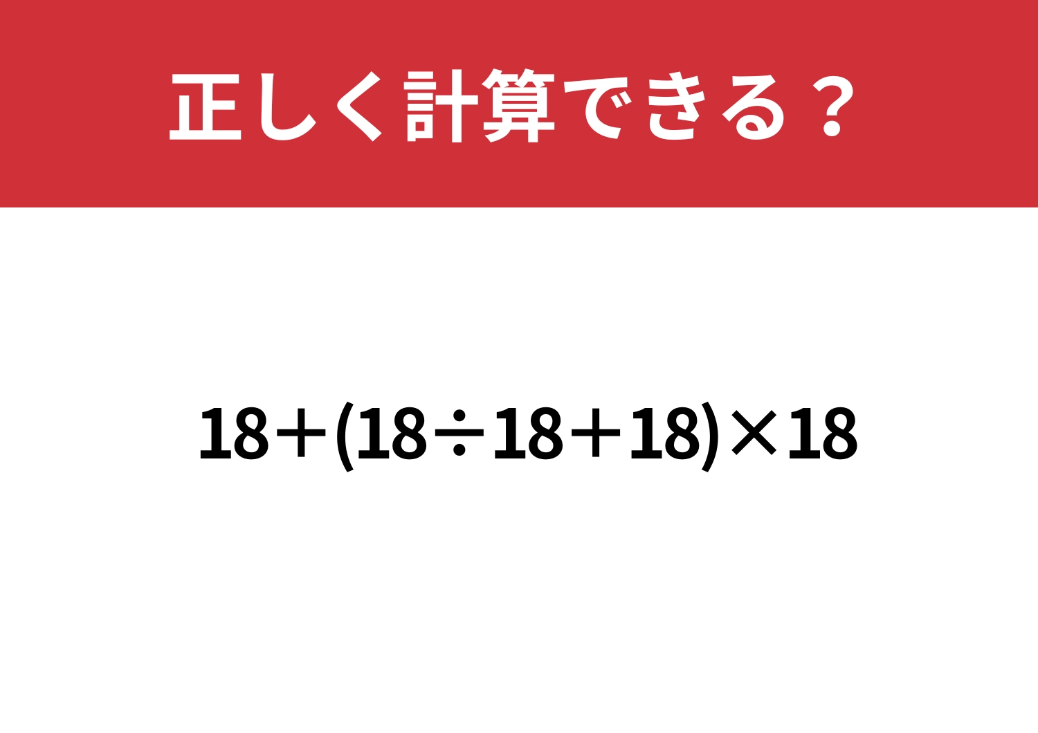 見た目に惑わされないで考えられる?「18+(18÷18+18)×18」正しく計算できる?のメイン画像