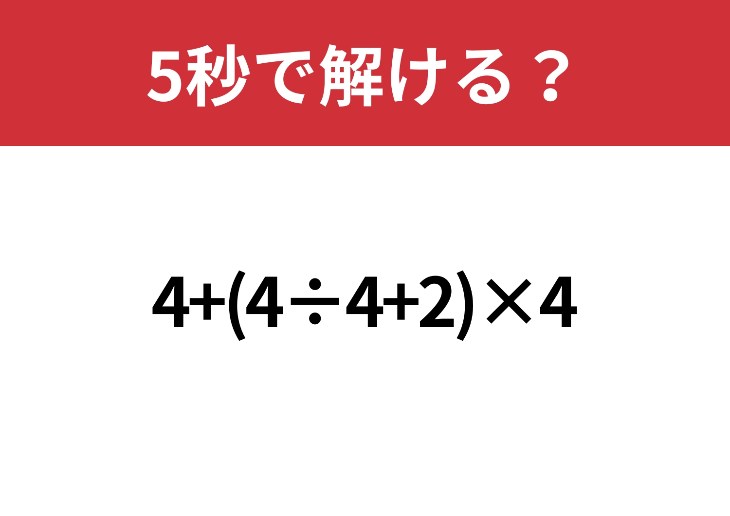 落ち着いて解いてみて!「4+(4÷4+2)×4」5秒で解ける?のメイン画像