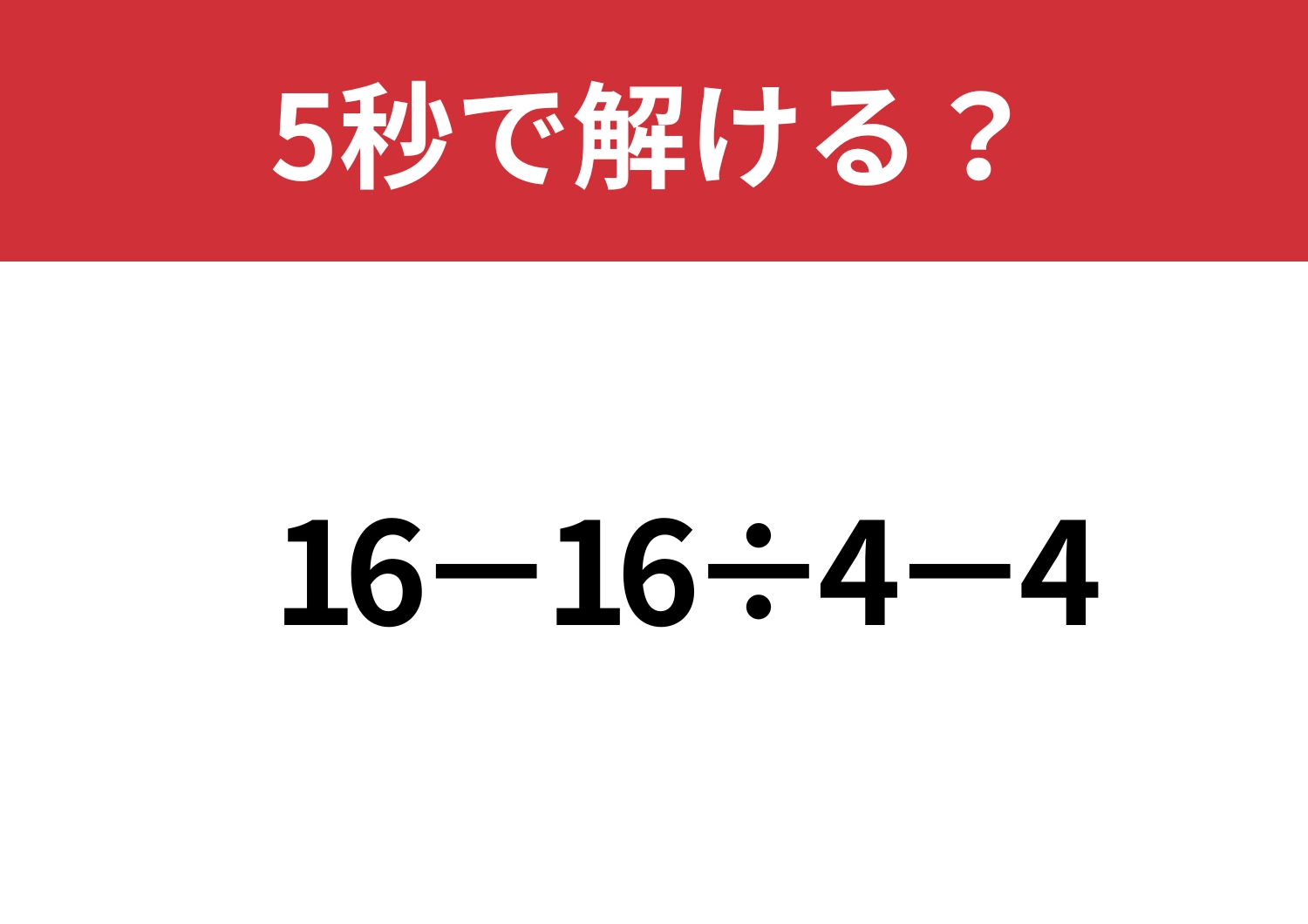 計算の基本が試される！「16−16÷4−4」5秒で解ける？