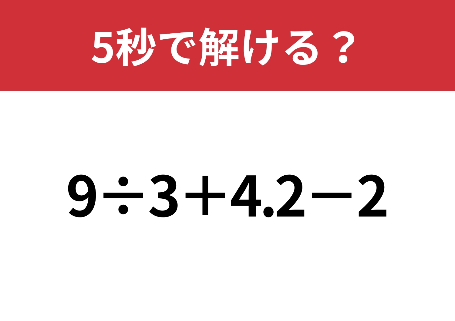 計算の基本、忘れてない？「9÷3+4.2−2」5秒で解ける？
