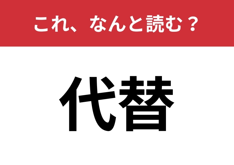 【代替】はなんと読む?あなたは正しく読めていますか?のメイン画像