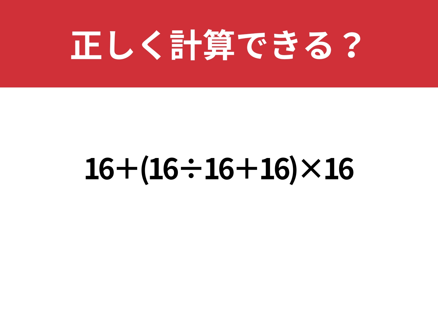 基本の集大成！「16+(16÷16+16)×16」正しく計算できる？のメイン画像